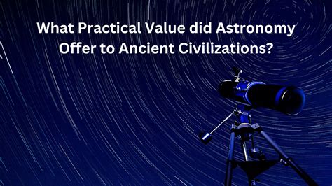 what practical value did astronomy offer to ancient civilizations1724335601